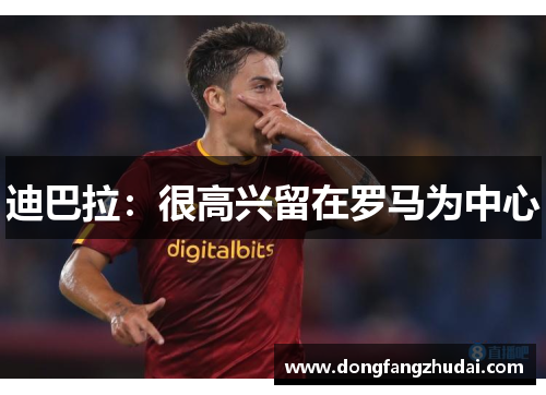 迪巴拉：很高兴留在罗马为中心